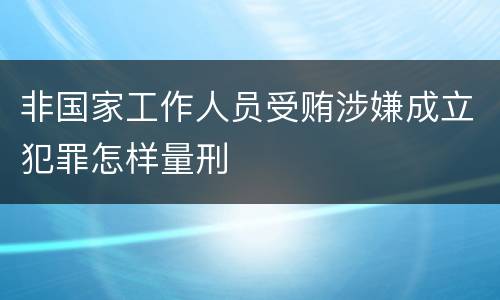 非国家工作人员受贿涉嫌成立犯罪怎样量刑