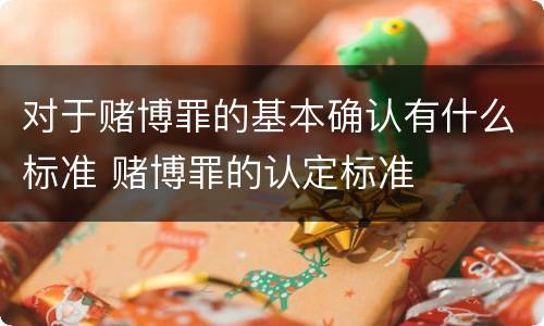 对于赌博罪的基本确认有什么标准 赌博罪的认定标准