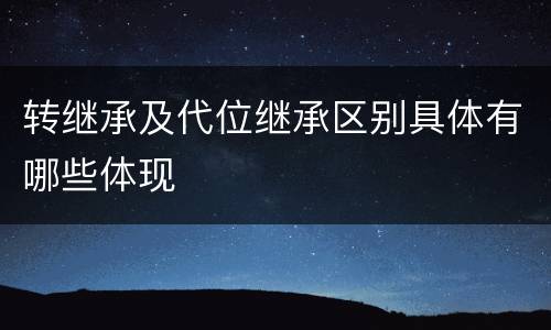 转继承及代位继承区别具体有哪些体现
