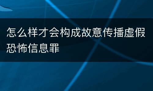怎么样才会构成故意传播虚假恐怖信息罪