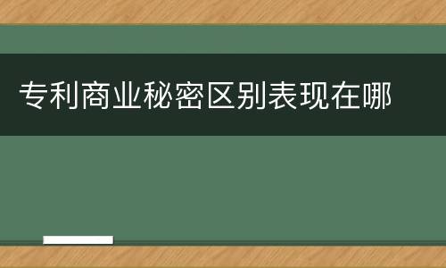 专利商业秘密区别表现在哪