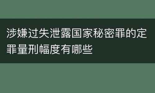 涉嫌过失泄露国家秘密罪的定罪量刑幅度有哪些