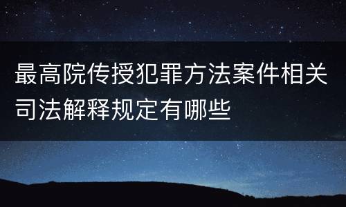 最高院传授犯罪方法案件相关司法解释规定有哪些