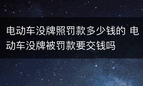 电动车没牌照罚款多少钱的 电动车没牌被罚款要交钱吗