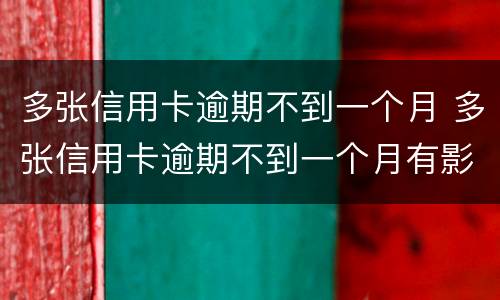 多张信用卡逾期不到一个月 多张信用卡逾期不到一个月有影响吗