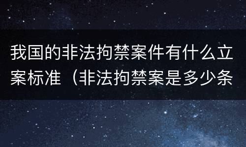 我国的非法拘禁案件有什么立案标准（非法拘禁案是多少条）