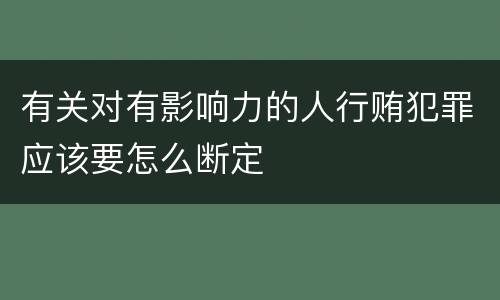 有关对有影响力的人行贿犯罪应该要怎么断定