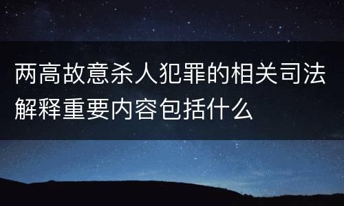 两高故意杀人犯罪的相关司法解释重要内容包括什么