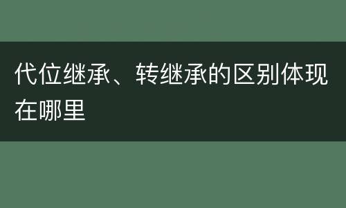 代位继承、转继承的区别体现在哪里