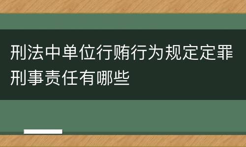 刑法中单位行贿行为规定定罪刑事责任有哪些