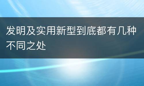 发明及实用新型到底都有几种不同之处