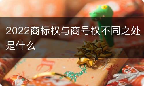 2022商标权与商号权不同之处是什么