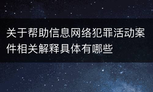 关于帮助信息网络犯罪活动案件相关解释具体有哪些