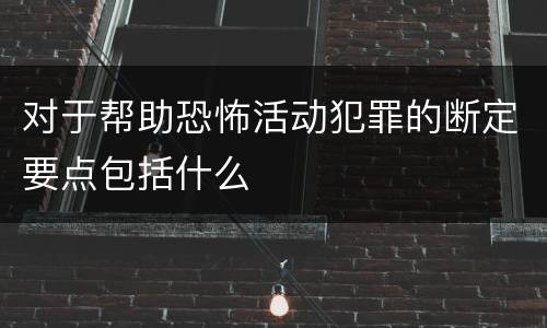 对于帮助恐怖活动犯罪的断定要点包括什么