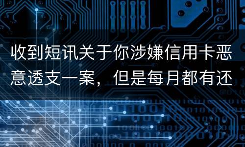 收到短讯关于你涉嫌信用卡恶意透支一案，但是每月都有还钱，不算信用卡诈骗吧