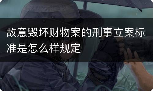 故意毁坏财物案的刑事立案标准是怎么样规定