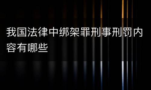 我国法律中绑架罪刑事刑罚内容有哪些