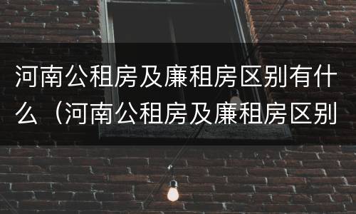 河南公租房及廉租房区别有什么（河南公租房及廉租房区别有什么不同）