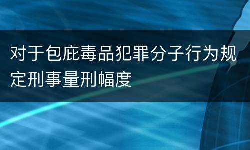 对于包庇毒品犯罪分子行为规定刑事量刑幅度