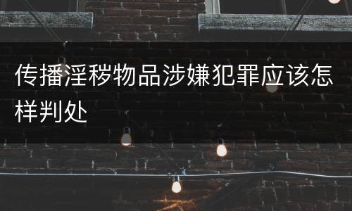 传播淫秽物品涉嫌犯罪应该怎样判处