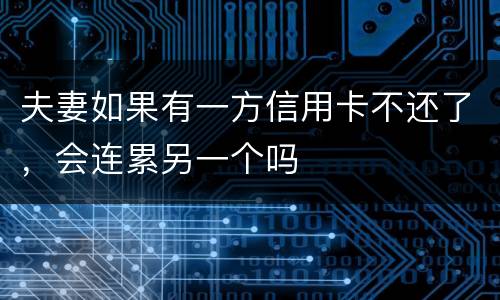 夫妻如果有一方信用卡不还了，会连累另一个吗
