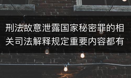 刑法故意泄露国家秘密罪的相关司法解释规定重要内容都有哪些