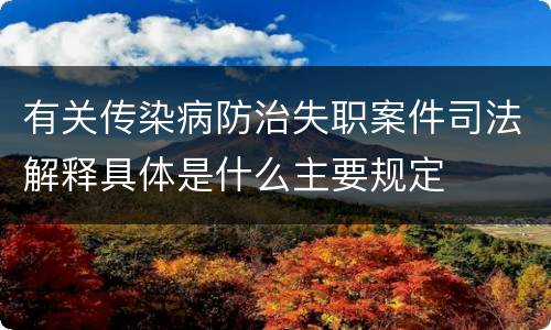 有关传染病防治失职案件司法解释具体是什么主要规定