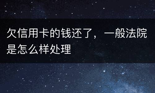 欠信用卡的钱还了，一般法院是怎么样处理