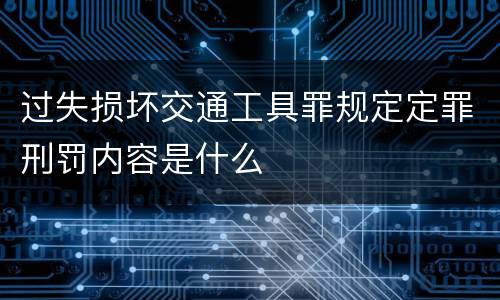 过失损坏交通工具罪规定定罪刑罚内容是什么