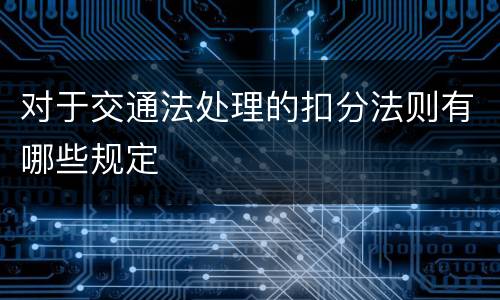 对于交通法处理的扣分法则有哪些规定