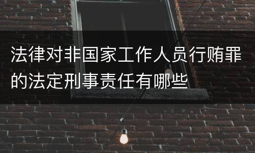 法律对非国家工作人员行贿罪的法定刑事责任有哪些