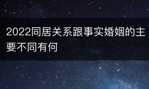 2022同居关系跟事实婚姻的主要不同有何