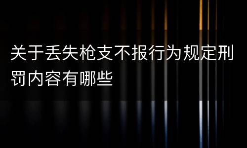 关于丢失枪支不报行为规定刑罚内容有哪些
