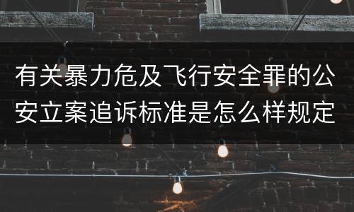 有关暴力危及飞行安全罪的公安立案追诉标准是怎么样规定