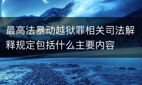 最高法暴动越狱罪相关司法解释规定包括什么主要内容