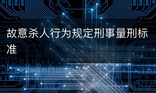 故意杀人行为规定刑事量刑标准