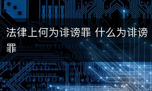 法律上何为诽谤罪 什么为诽谤罪