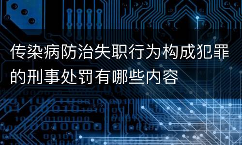 传染病防治失职行为构成犯罪的刑事处罚有哪些内容