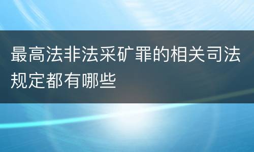 最高法非法采矿罪的相关司法规定都有哪些
