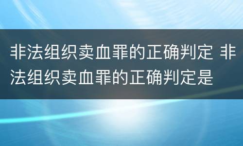 非法组织卖血罪的正确判定 非法组织卖血罪的正确判定是