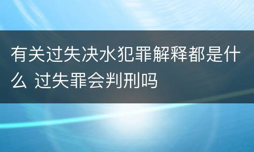 有关过失决水犯罪解释都是什么 过失罪会判刑吗