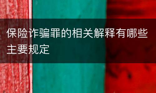 保险诈骗罪的相关解释有哪些主要规定