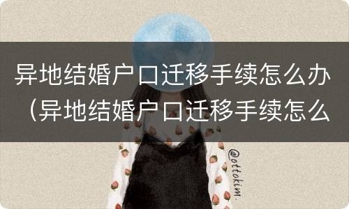 异地结婚户口迁移手续怎么办（异地结婚户口迁移手续怎么办）