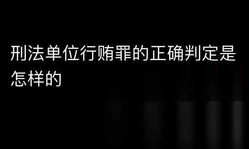 刑法单位行贿罪的正确判定是怎样的