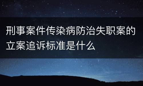 刑事案件传染病防治失职案的立案追诉标准是什么