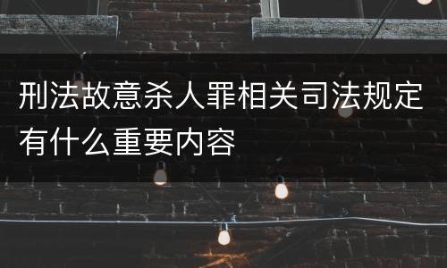 刑法故意杀人罪相关司法规定有什么重要内容