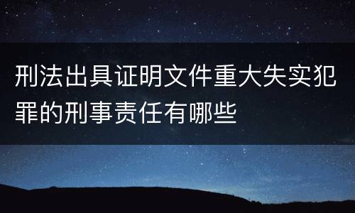 刑法出具证明文件重大失实犯罪的刑事责任有哪些
