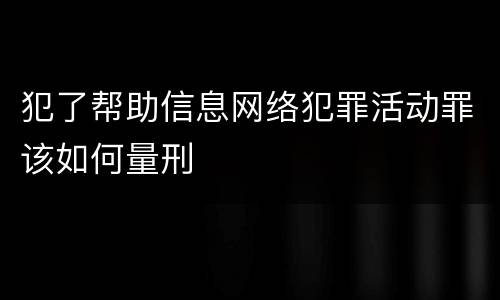犯了帮助信息网络犯罪活动罪该如何量刑