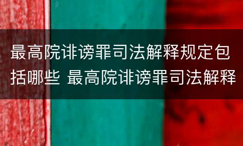 最高院诽谤罪司法解释规定包括哪些 最高院诽谤罪司法解释规定包括哪些罪名