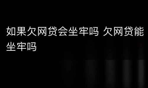 如果欠网贷会坐牢吗 欠网贷能坐牢吗